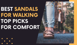 Best Sandals for Walking – Top Picks for Comfort